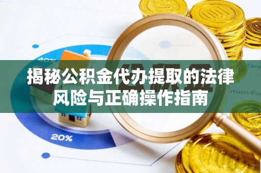 樟树揭秘公积金代办提取的法律风险与正确操作指南