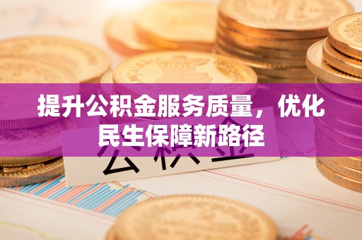 樟树提升公积金服务质量，优化民生保障新路径