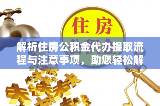 樟树解析住房公积金代办提取流程与注意事项，助您轻松解决资金难题