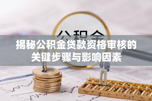 樟树揭秘公积金贷款资格审核的关键步骤与影响因素