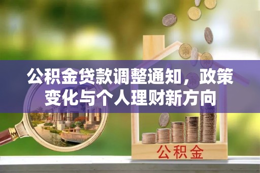 樟树公积金贷款调整通知，政策变化与个人理财新方向