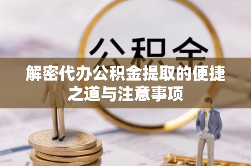 樟树解密代办公积金提取的便捷之道与注意事项