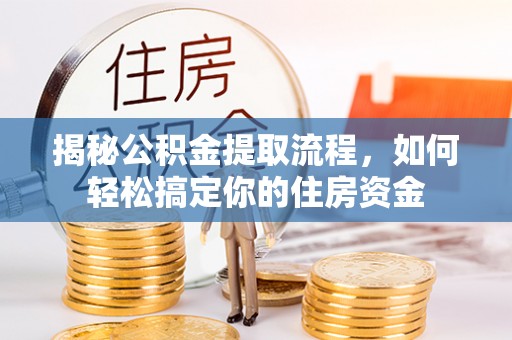 樟树揭秘公积金提取流程，如何轻松搞定你的住房资金