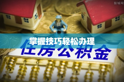樟树掌握技巧轻松办理