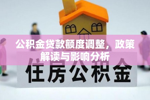 樟树公积金贷款额度调整，政策解读与影响分析