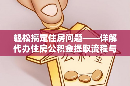 樟树轻松搞定住房问题——详解代办住房公积金提取流程与技巧