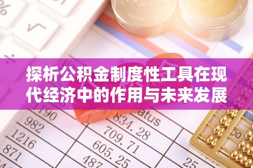 樟树探析公积金制度性工具在现代经济中的作用与未来发展趋势