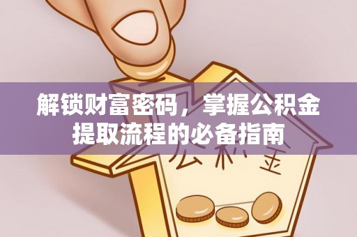 樟树解锁财富密码，掌握公积金提取流程的必备指南