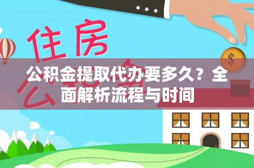樟树公积金提取代办要多久？全面解析流程与时间